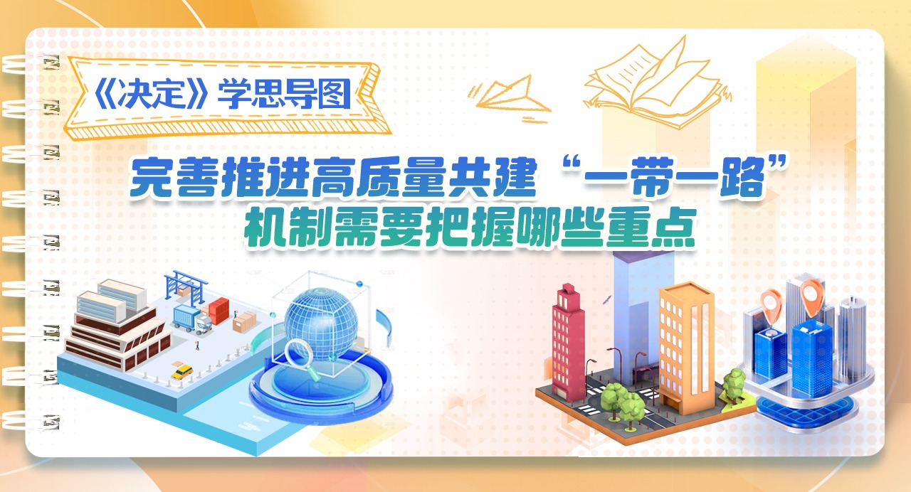 《决定》学思导图｜完善推进高质量共建“一带一路”机制需要把握哪些重点