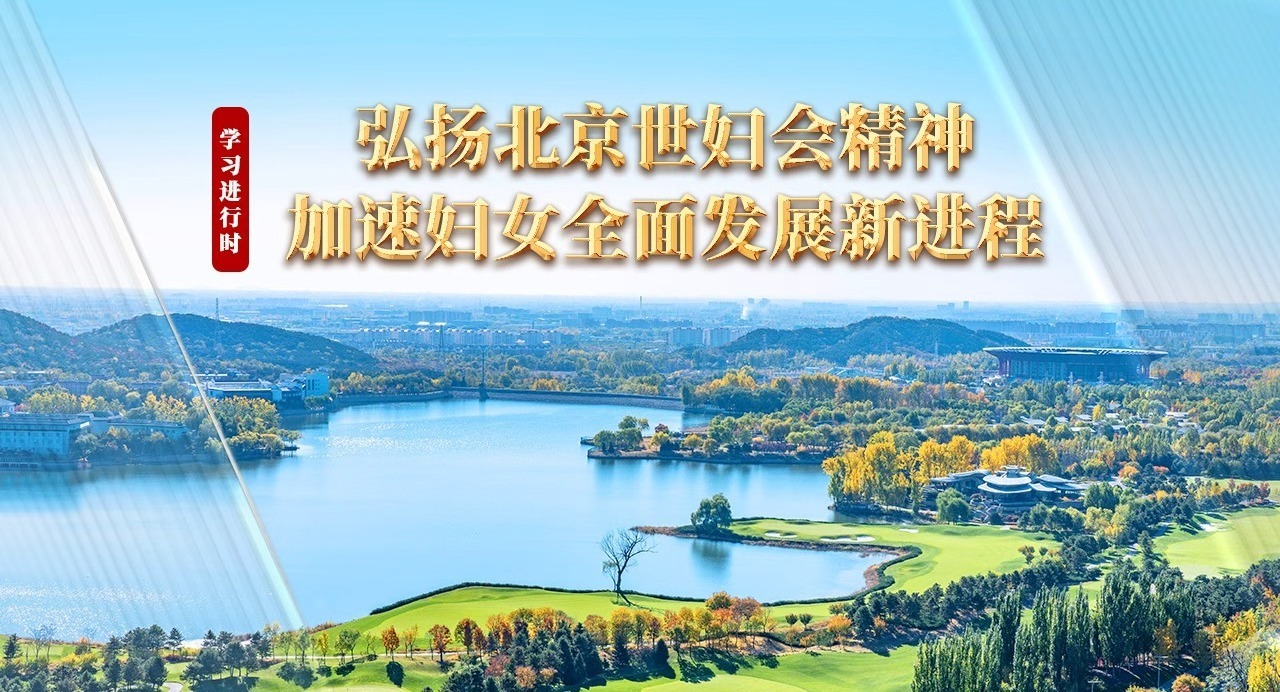 学习进行时丨弘扬北京世妇会精神 加速妇女全面发展新进程