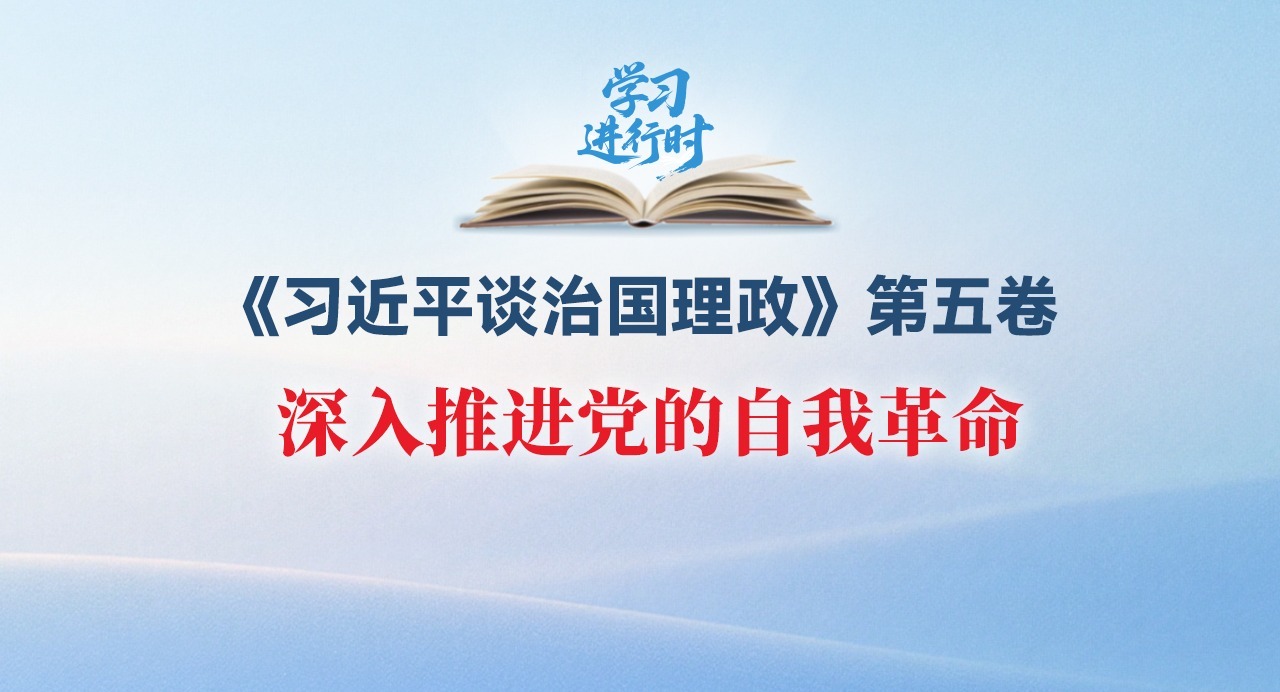 学习进行时丨深入推进党的自我革命