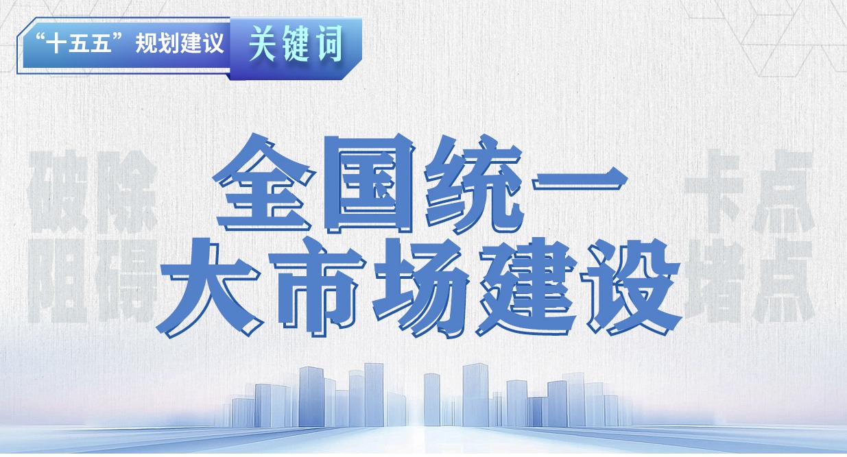 “十五五”规划建议关键词丨全国统一大市场建设