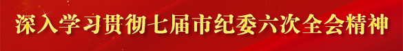 七届市纪委六次全会
