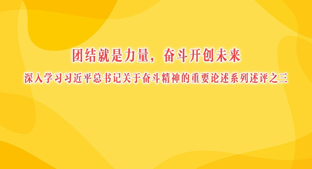 团结就是力量，奋斗开创未来——深入学习习近平总书记关于奋斗精神的重要论述系列述评之三