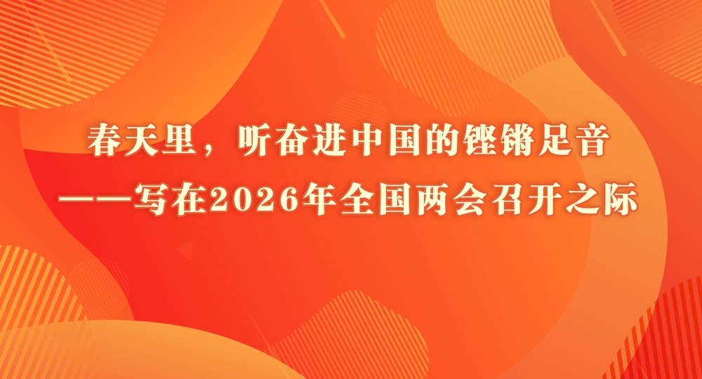 春天里，听奋进中国的铿锵足音——写在2026年全国两会召开之际