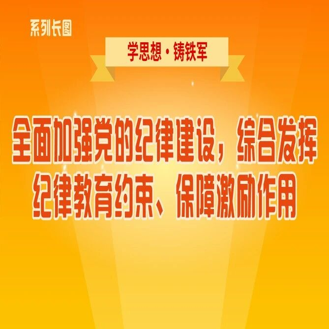 学思想·铸铁军⑥全面加强党的纪律建设，综合发挥纪律教育约束、保障激励作用