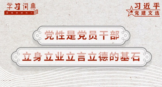 学习词典·习近平党建文选 | 党性是党员干部立身立业立言立德的基石